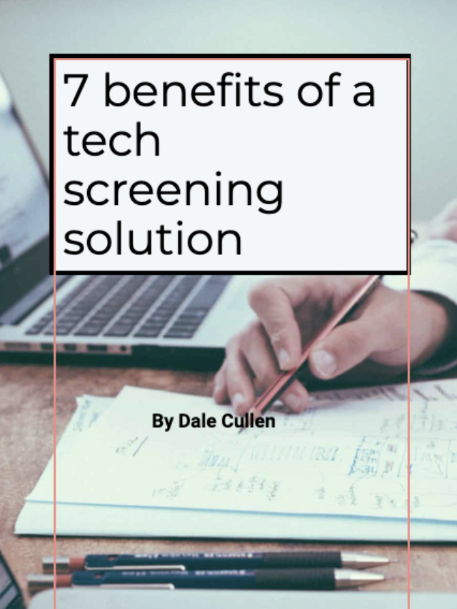 7 benefits of a tech screening solution